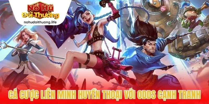 Cá cược Liên Minh Huyền Thoại với odds cạnh tranh