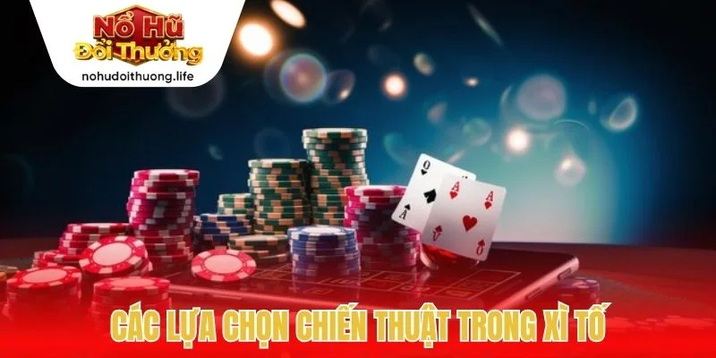 Các lựa chọn chiến thuật trong xì tố