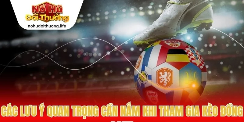 Các lưu ý quan trọng cần nắm khi tham gia kèo đồng banh