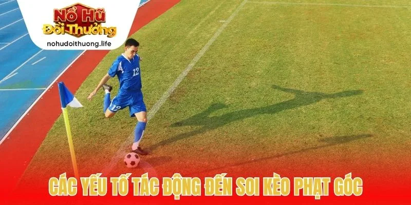 Các yếu tố tác động đến soi kèo phạt góc