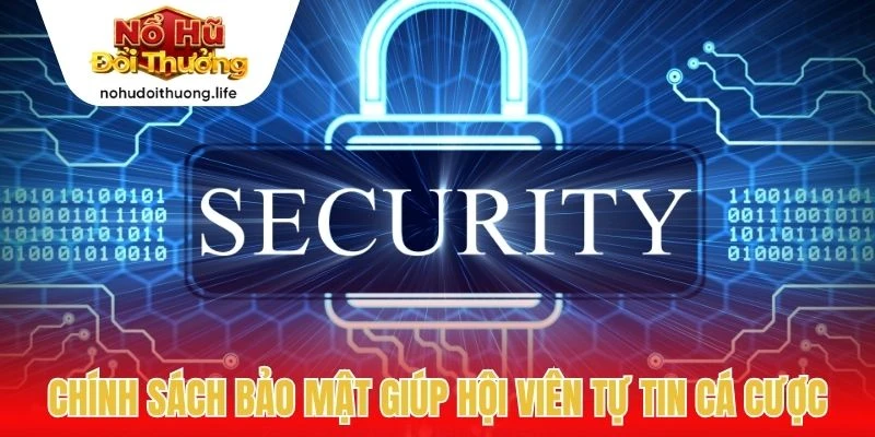 Chính sách bảo mật giúp hội viên tự tin cá cược