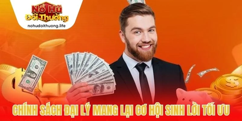 Chính sách đại lý mang lại cơ hội sinh lời tối ưu