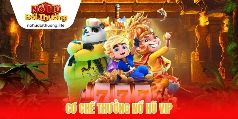 Cơ chế thưởng nổ hũ VIP