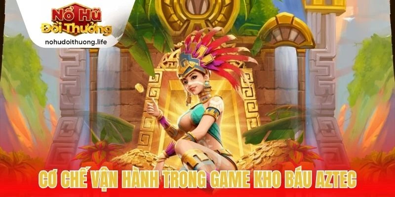 Cơ chế vận hành trong game Kho báu Aztec