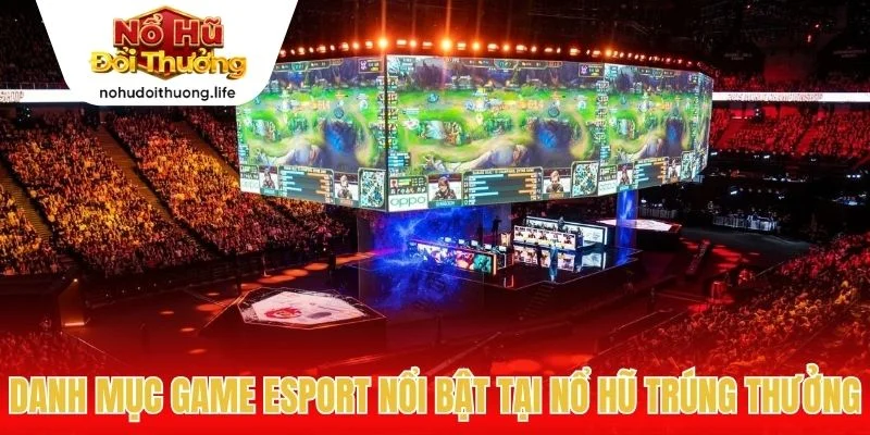 Danh mục game Esport nổi bật tại Nổ hũ trúng thưởng
