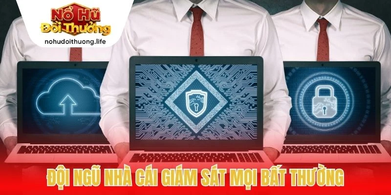 Đội ngũ nhà cái giám sát mọi bất thường