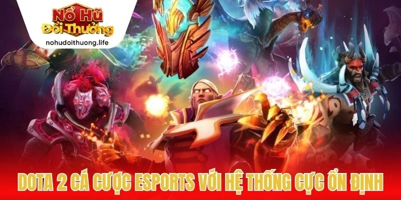 DOTA 2 cá cược esports với hệ thống cực ổn định