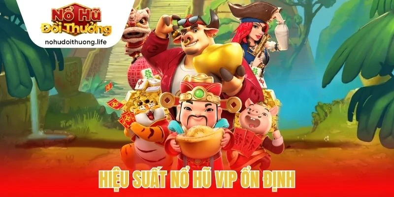 Hiệu suất nổ hũ VIP ổn định