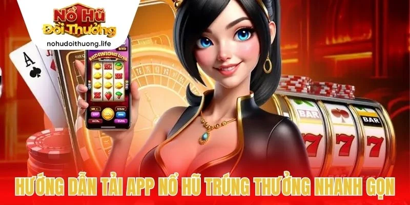 Hướng dẫn tải app Nổ Hũ Trúng Thưởng nhanh gọn