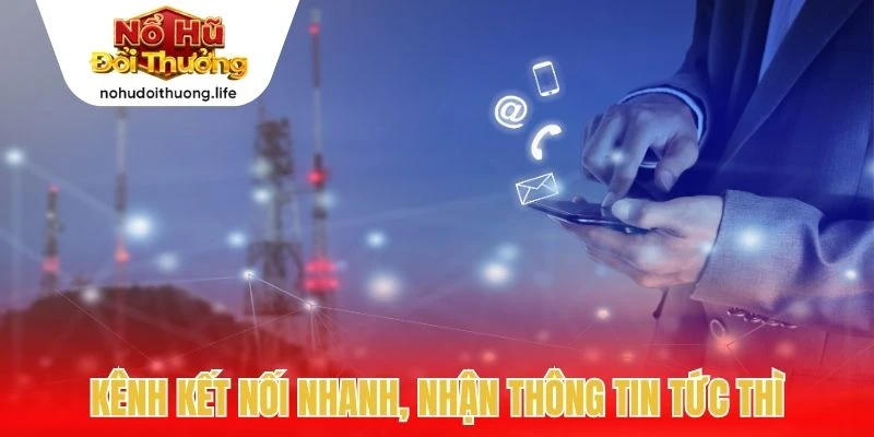 Kênh kết nối nhanh, nhận thông tin tức thì