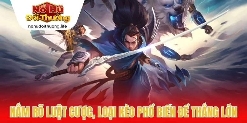 Nắm rõ luật cược, loại kèo phổ biến để thắng lớn