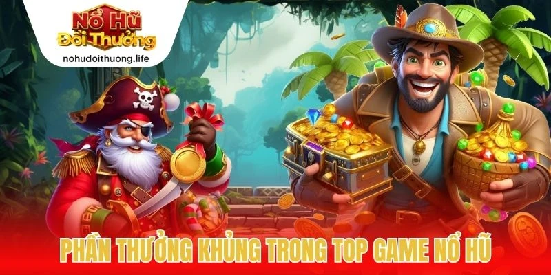 Phần thưởng khủng trong Top game nổ hũ