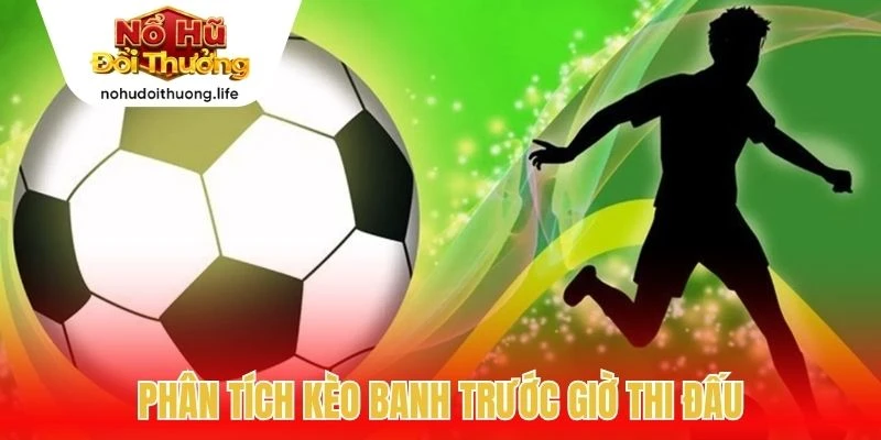 Phân tích kèo banh trước giờ thi đấu
