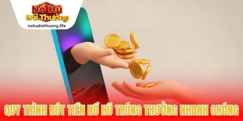 Quy trình rút tiền Nổ Hũ Trúng Thưởng nhanh chóng