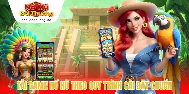 Tải game nổ hũ theo quy trình cài đặt chuẩn