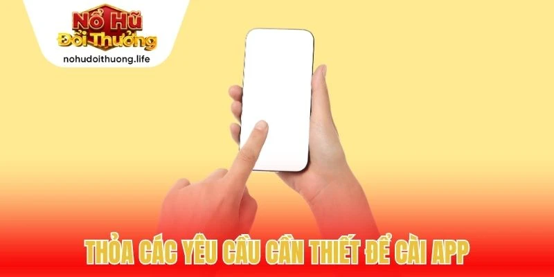 Thỏa các yêu cầu cần thiết để cài app