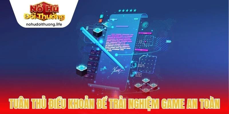 Tuân thủ điều khoản sử dụng để trải nghiệm game an toàn